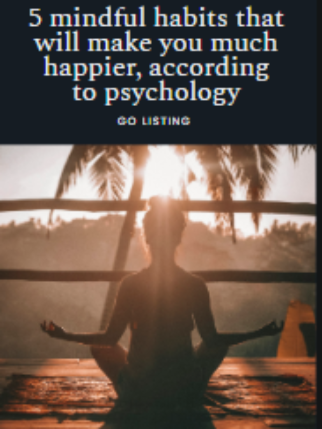 5 mindful habits that will make you much happier, according to psychology